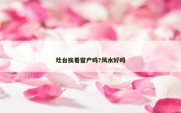 灶台挨着窗户吗?风水好吗