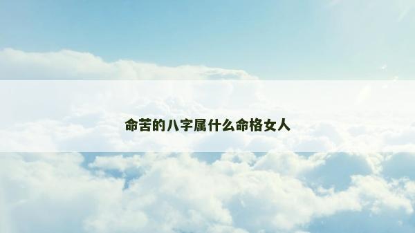 命苦的八字属什么命格女人