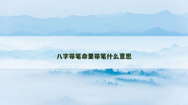 八字带笔命里带笔什么意思
