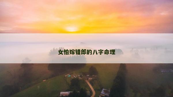 女怕嫁错郎的八字命理