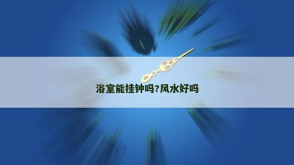 浴室能挂钟吗?风水好吗