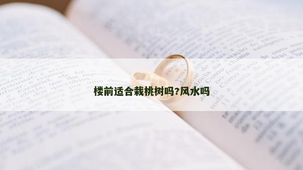 楼前适合栽桃树吗?风水吗