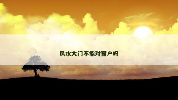 风水大门不能对窗户吗