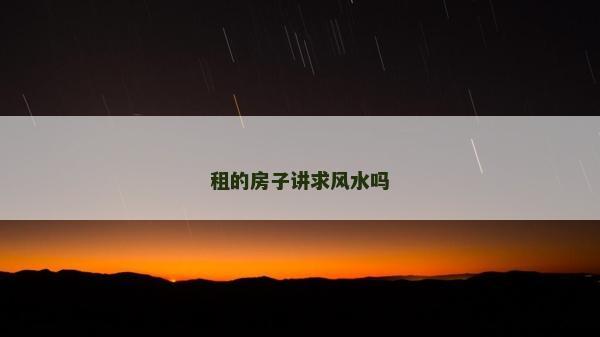 租的房子讲求风水吗