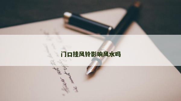门口挂风铃影响风水吗
