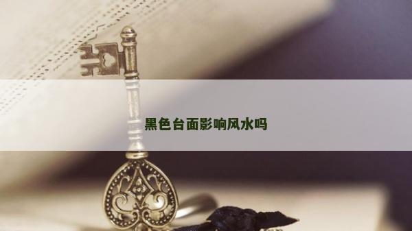 黑色台面影响风水吗