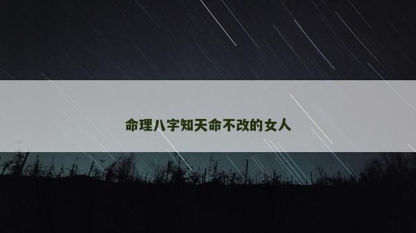 命理八字知天命不改的女人