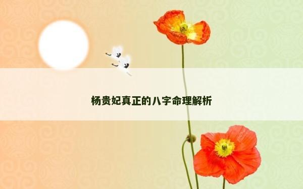 杨贵妃真正的八字命理解析