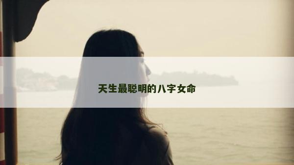 天生最聪明的八字女命
