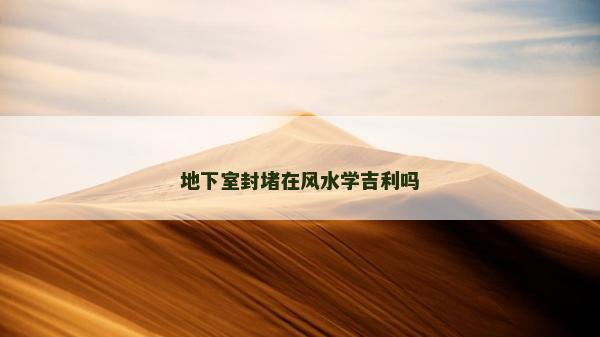 地下室封堵在风水学吉利吗