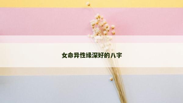 女命异性缘深好的八字