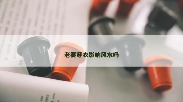 老婆穿衣影响风水吗