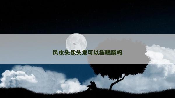 风水头像头发可以挡眼睛吗