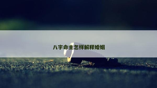 八字命主怎样解释婚姻