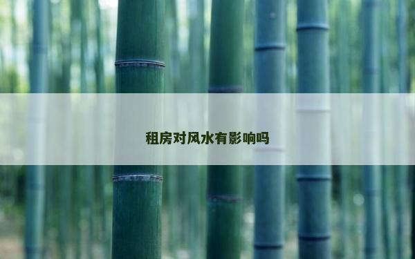 租房对风水有影响吗