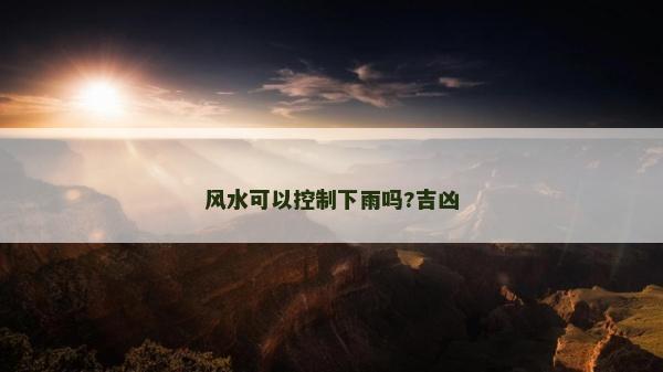 风水可以控制下雨吗?吉凶