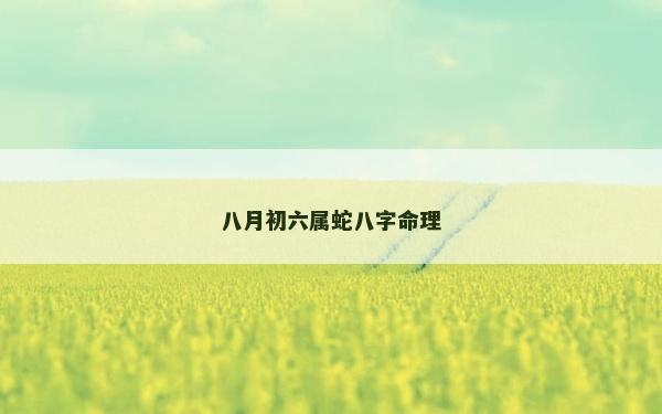 八月初六属蛇八字命理