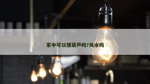 家中可以摆葫芦吗?风水吗