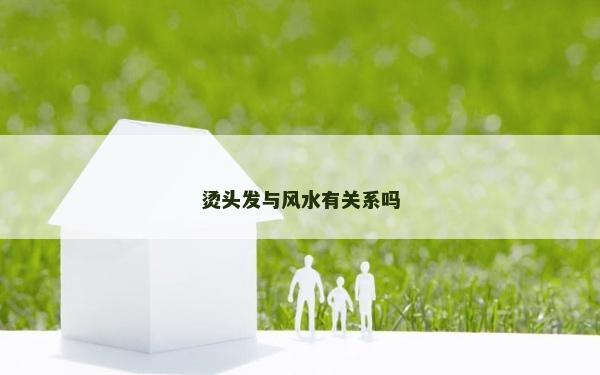 烫头发与风水有关系吗