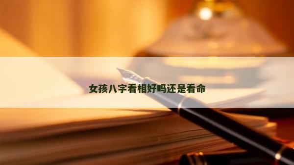女孩八字看相好吗还是看命