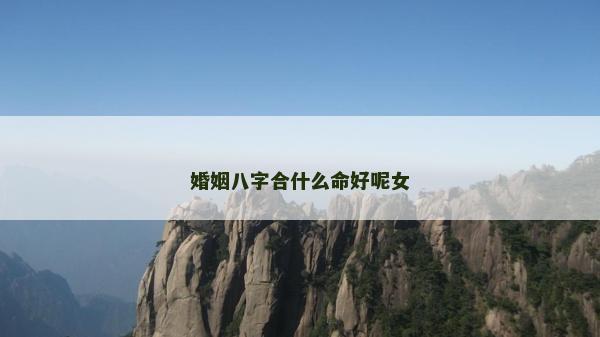 婚姻八字合什么命好呢女