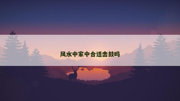 风水中家中合适击鼓吗