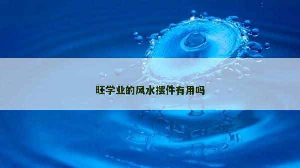 旺学业的风水摆件有用吗