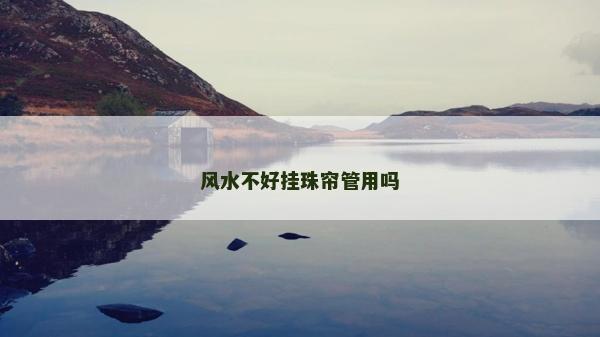 风水不好挂珠帘管用吗