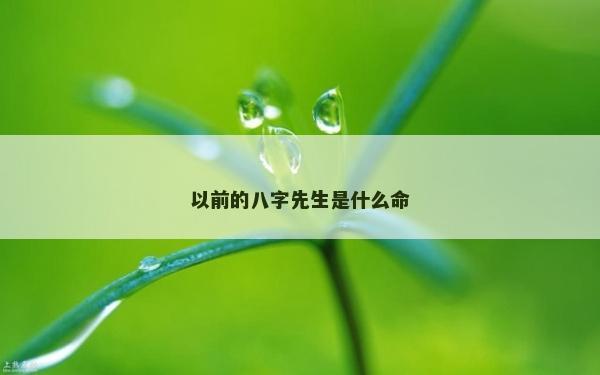以前的八字先生是什么命