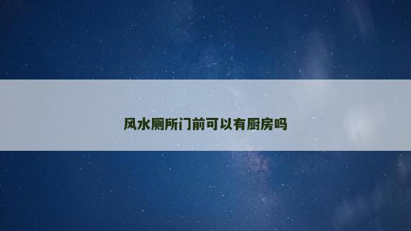 风水厕所门前可以有厨房吗