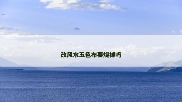 改风水五色布要烧掉吗