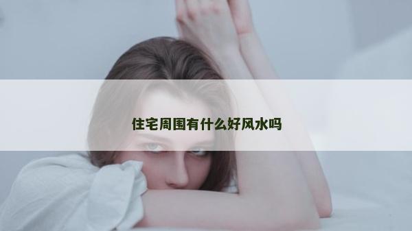 住宅周围有什么好风水吗