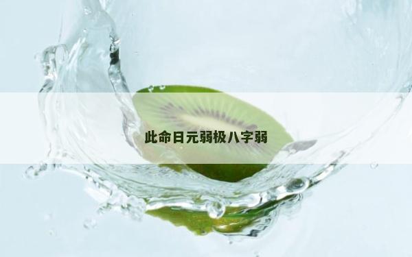 此命日元弱极八字弱