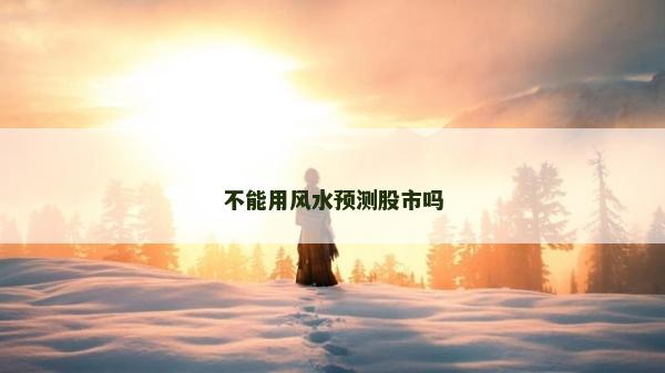 不能用风水预测股市吗