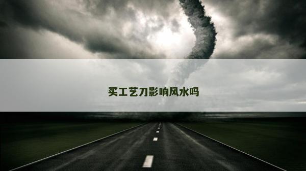买工艺刀影响风水吗