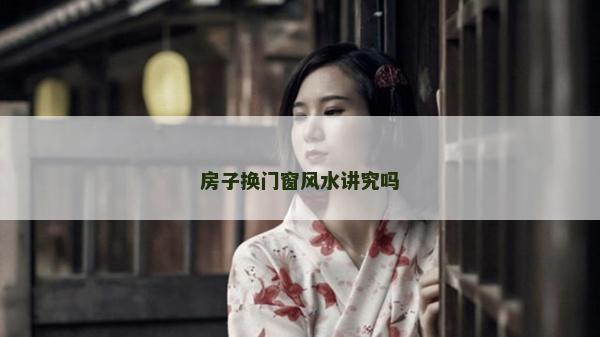 房子换门窗风水讲究吗