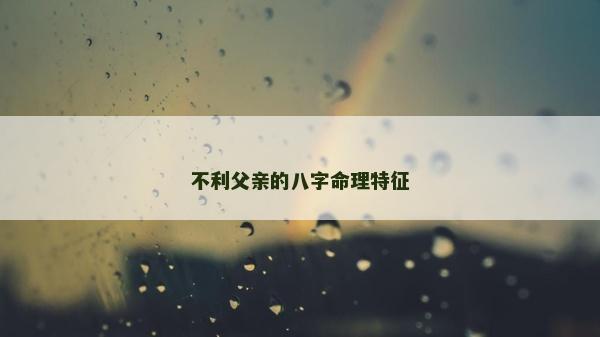 不利父亲的八字命理特征