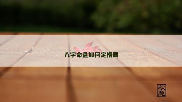 八字命盘如何定格局
