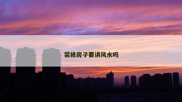 装修房子要讲风水吗