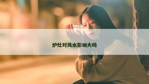 炉灶对风水影响大吗