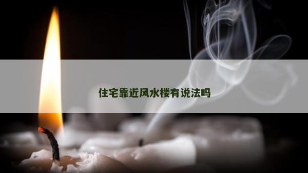 住宅靠近风水楼有说法吗