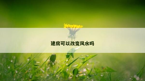 建房可以改变风水吗