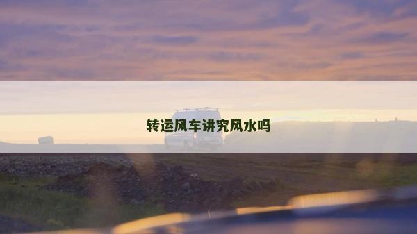 转运风车讲究风水吗