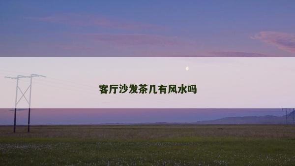 客厅沙发茶几有风水吗