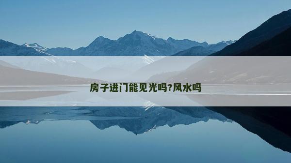 房子进门能见光吗?风水吗