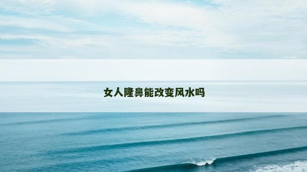 女人隆鼻能改变风水吗