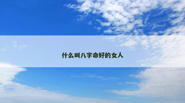 什么叫八字命好的女人