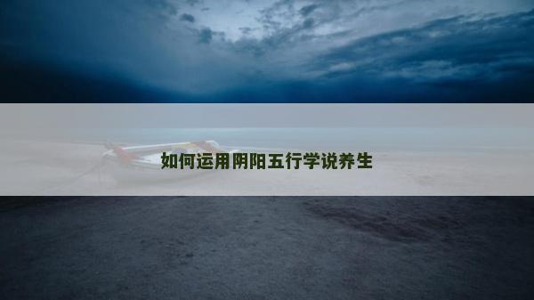 如何运用阴阳五行学说养生