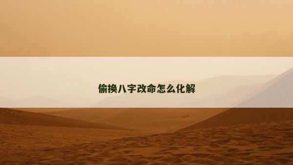 偷换八字改命怎么化解