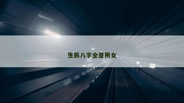 生辰八字全是阴女